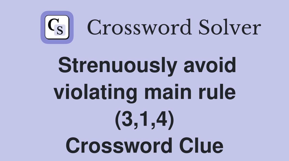 Strenuously avoid violating main rule (3,1,4) Crossword Clue