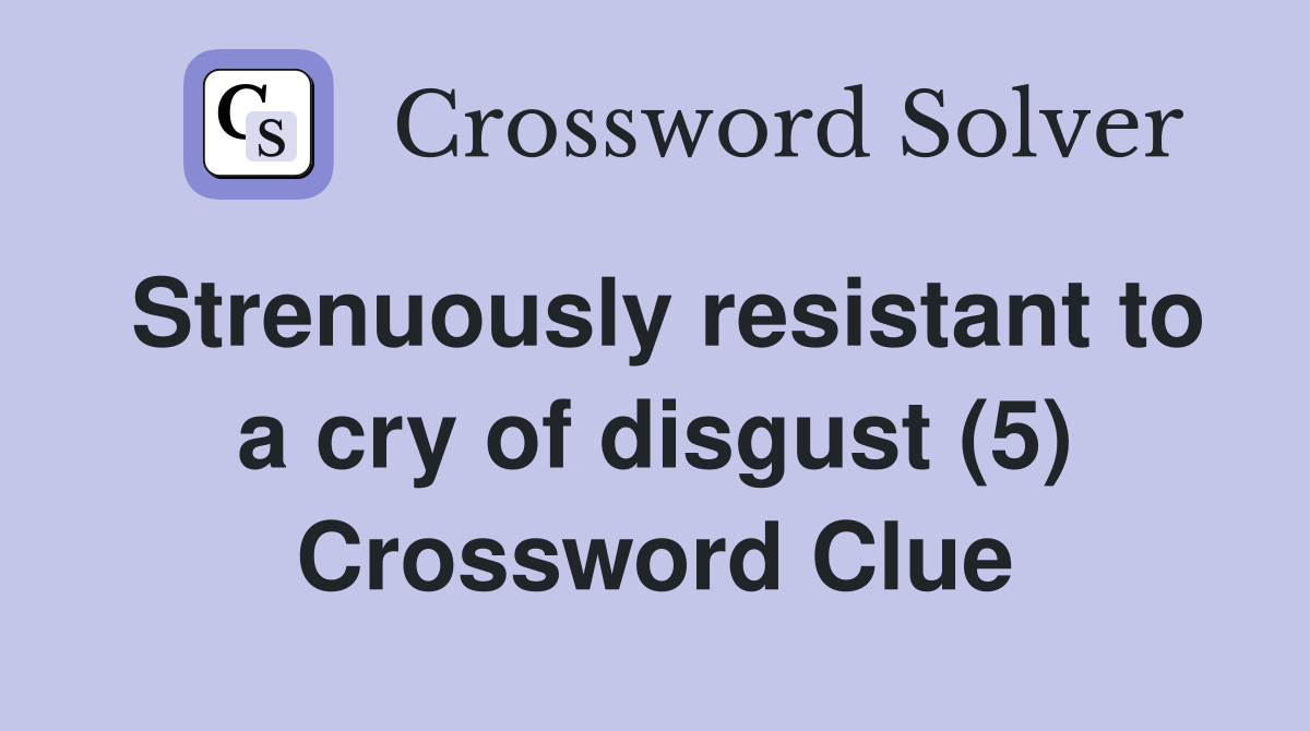 Strenuously resistant to a cry of disgust (5) Crossword Clue