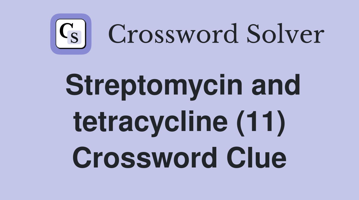 Streptomycin and tetracycline (11) Crossword Clue