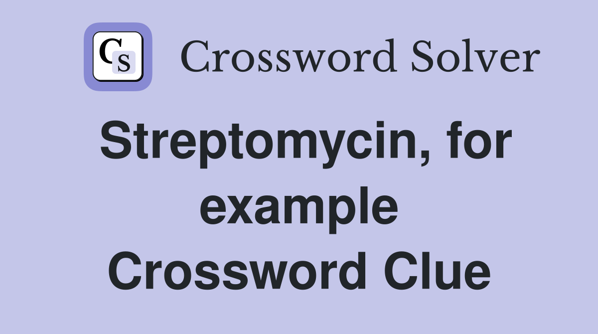Streptomycin, for example Crossword Clue