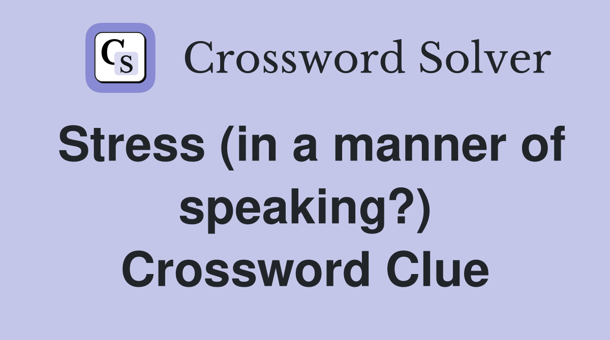 Stress (in a manner of speaking?) Crossword Clue