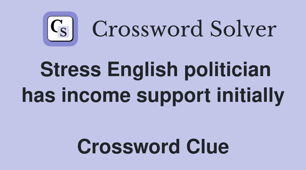Stress English politician has income support initially  Crossword Clue