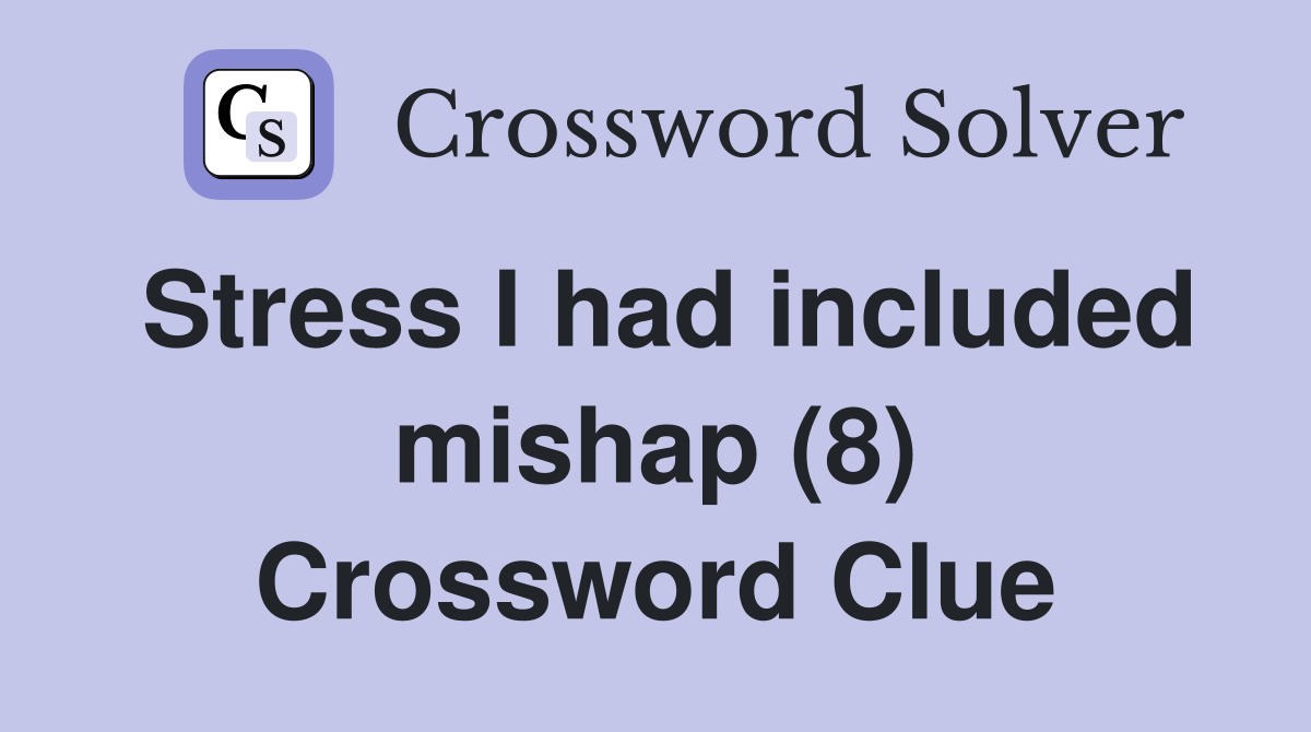 Stress I had included mishap (8) Crossword Clue