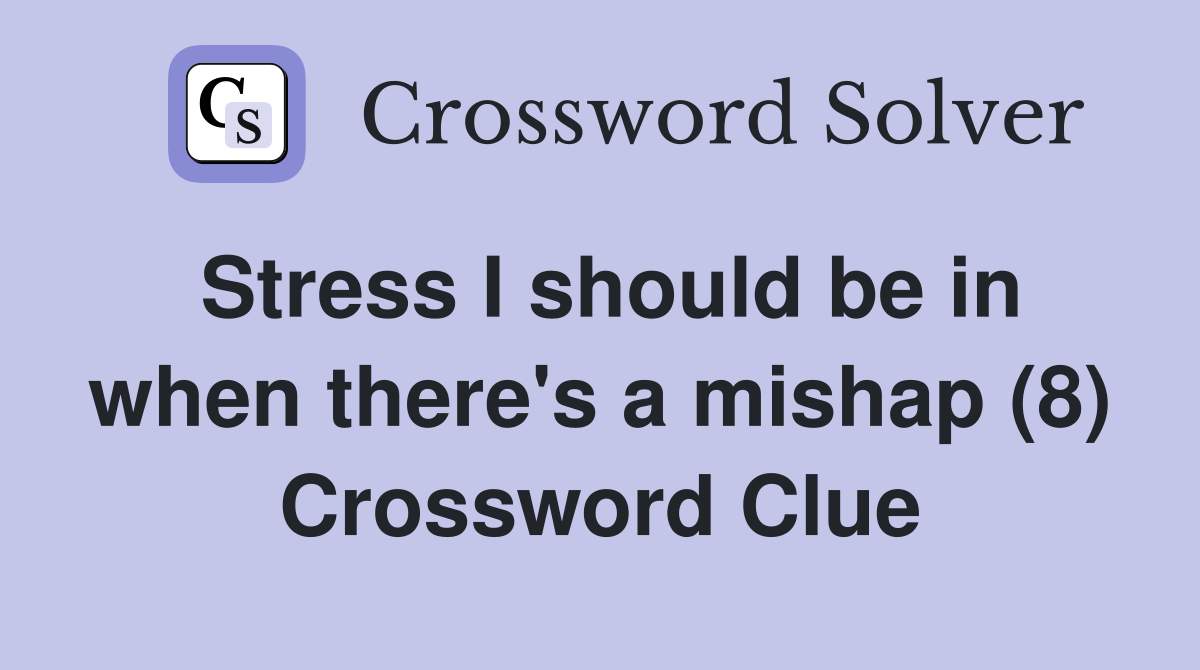 Stress I should be in when there's a mishap (8) Crossword Clue