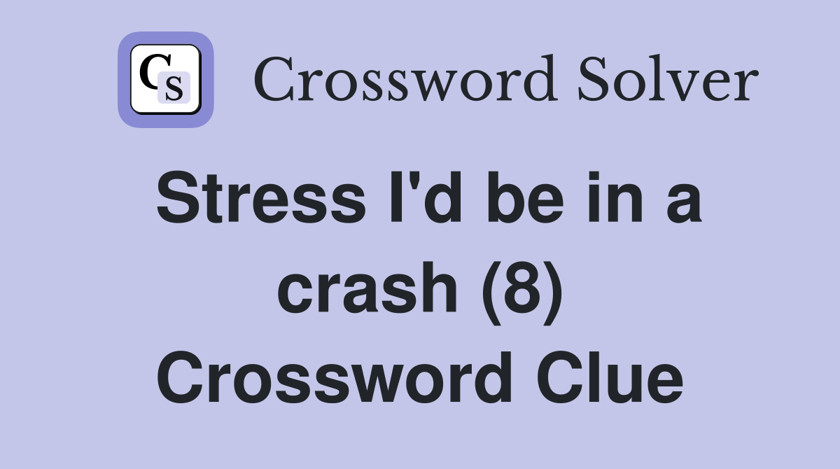 Stress I'd be in a crash (8) Crossword Clue