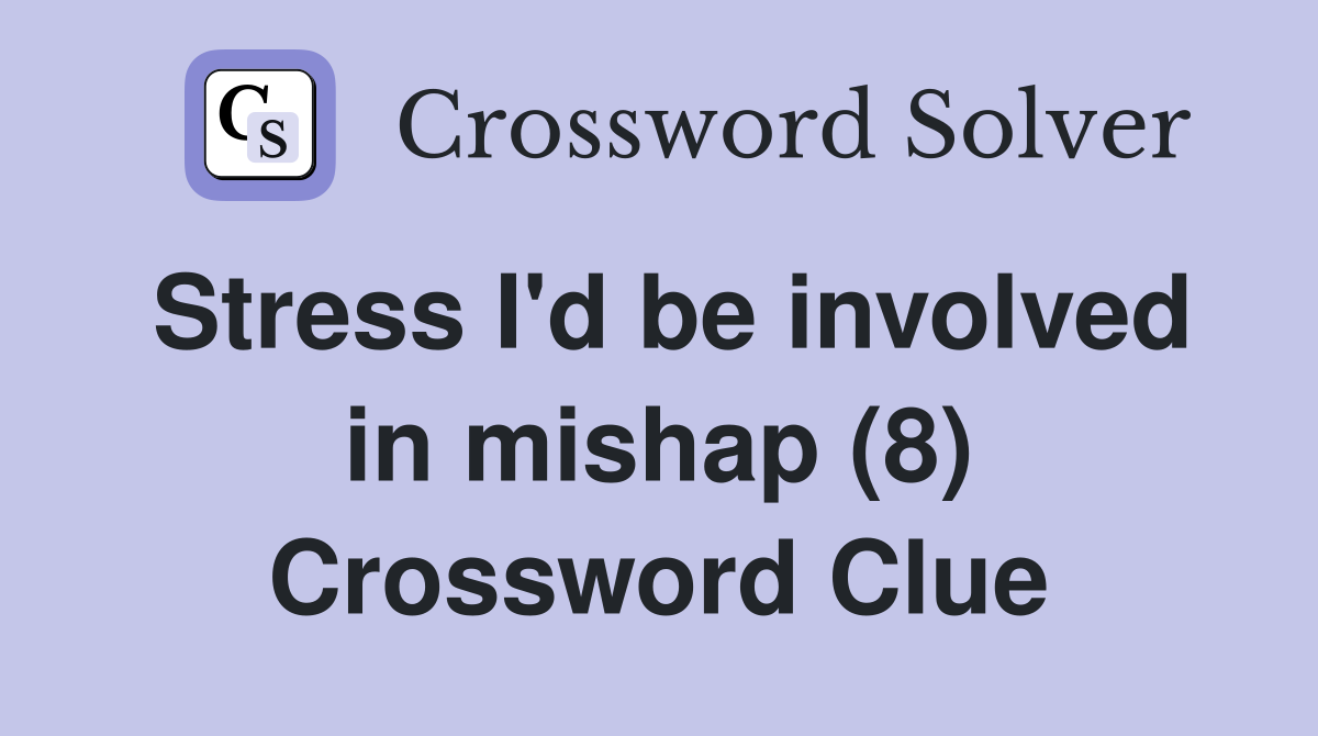 Stress I'd be involved in mishap (8) Crossword Clue