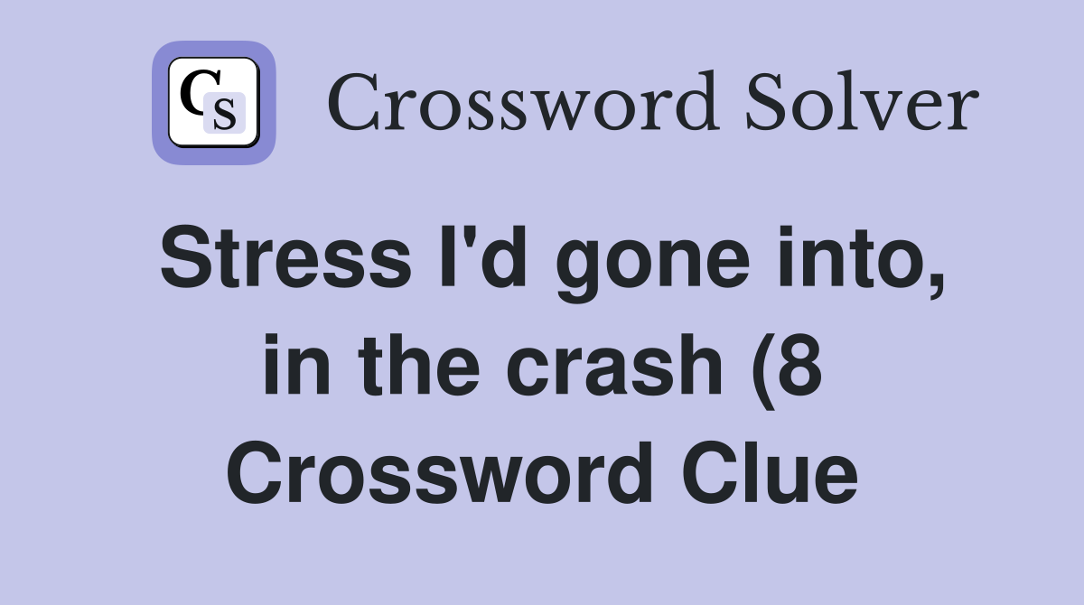 Stress I #39 d gone into in the crash (8) Crossword Clue Answers Stress I #39 d gone into in the crash (8) Crossword Clue Answers