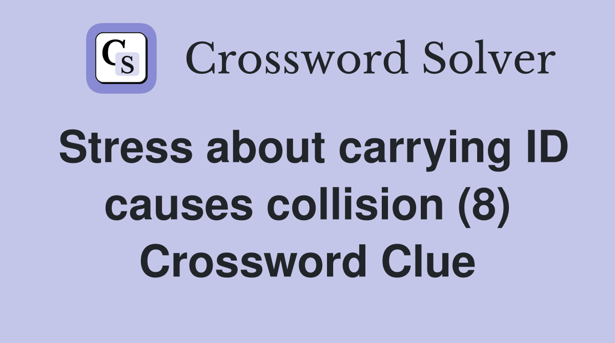 Stress about carrying ID causes collision (8) Crossword Clue
