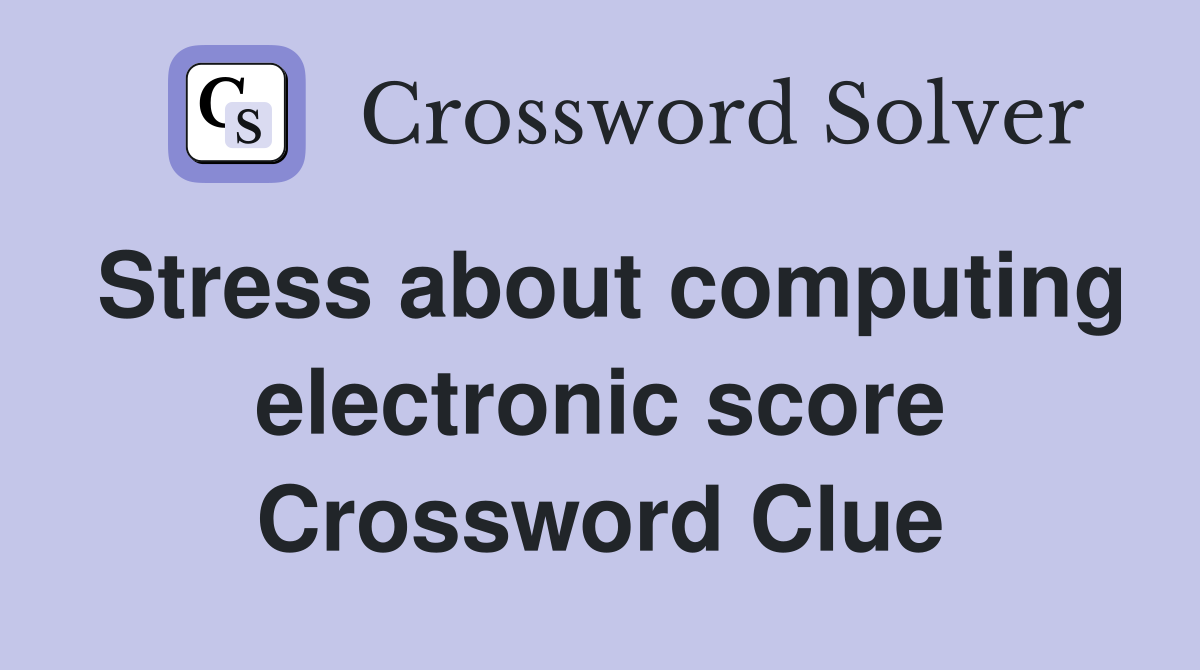 Stress about computing electronic score Crossword Clue
