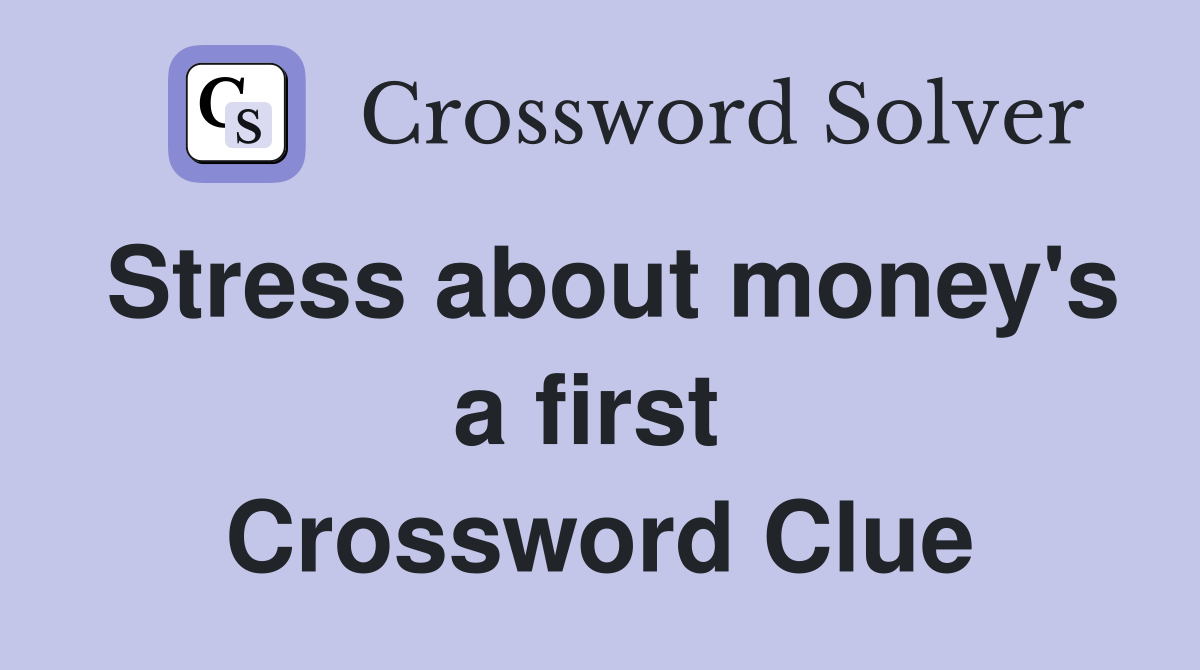 Stress about money's a first  Crossword Clue