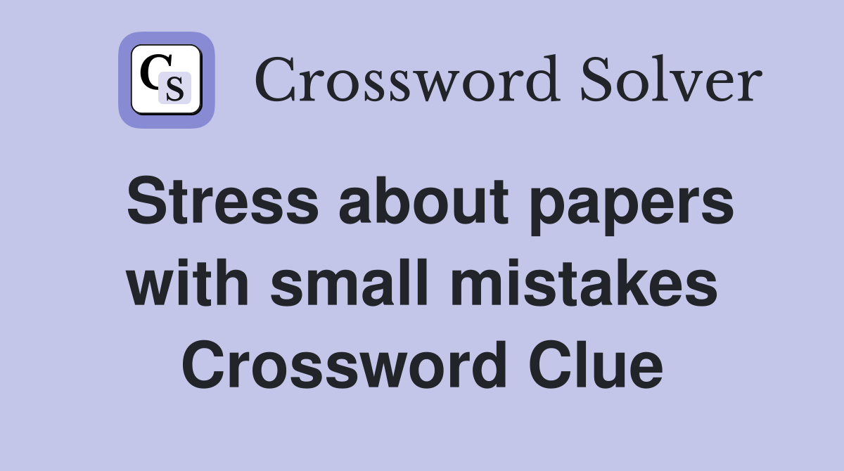 Stress about papers with small mistakes Crossword Clue