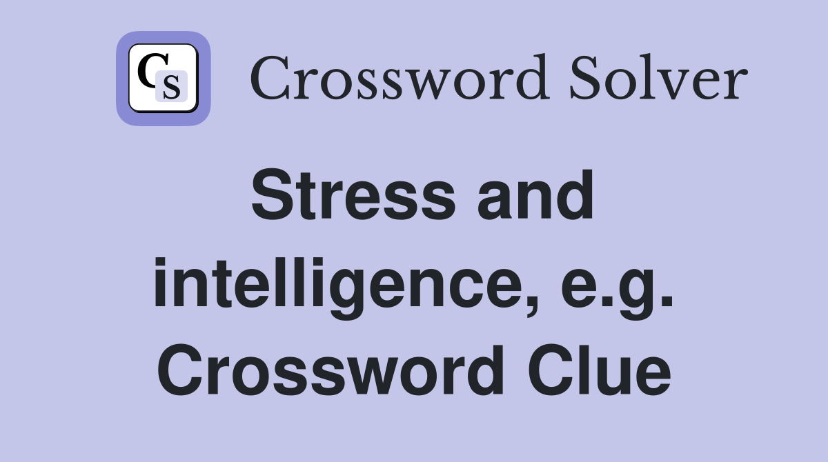Stress and intelligence, e.g. Crossword Clue