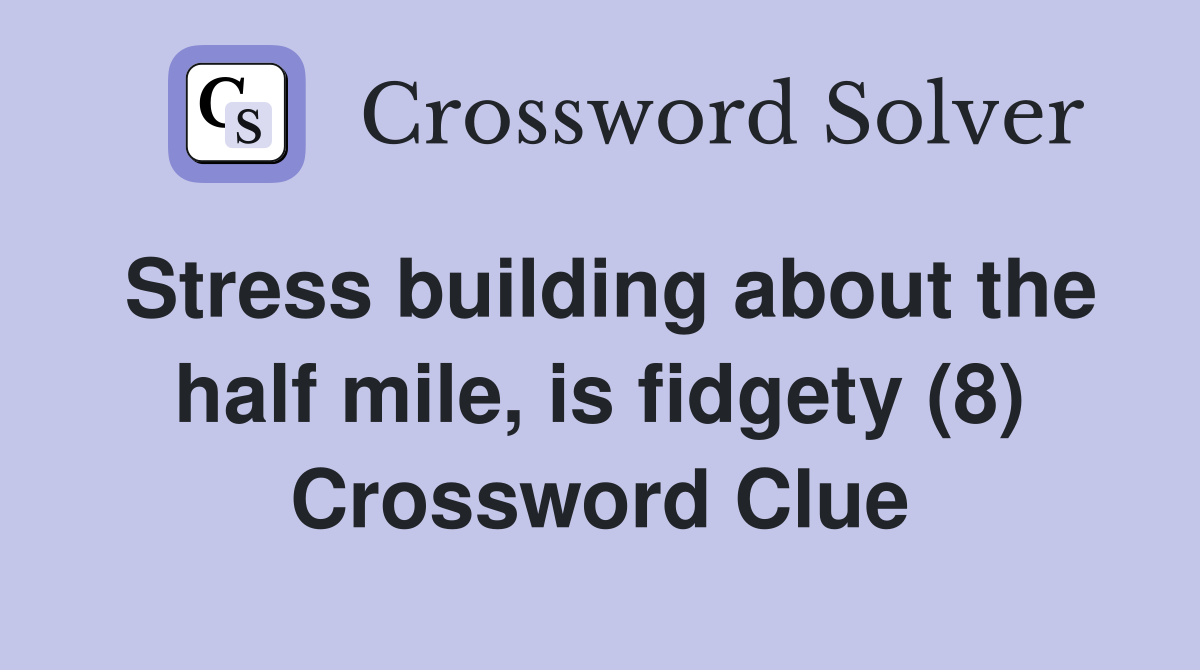 Stress building about the half mile, is fidgety (8) Crossword Clue