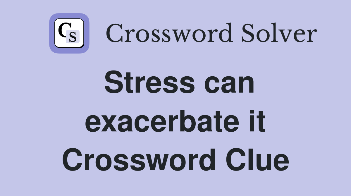 Stress can exacerbate it Crossword Clue