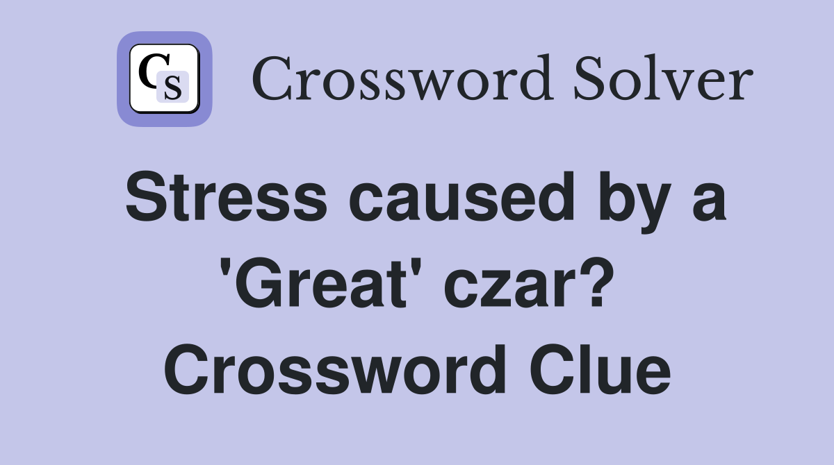 Stress caused by a 'Great' czar? Crossword Clue