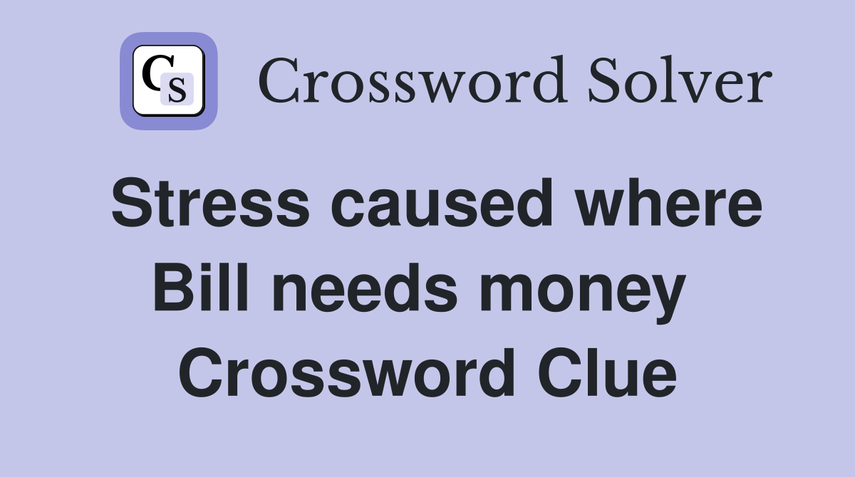 Stress caused where Bill needs money  Crossword Clue