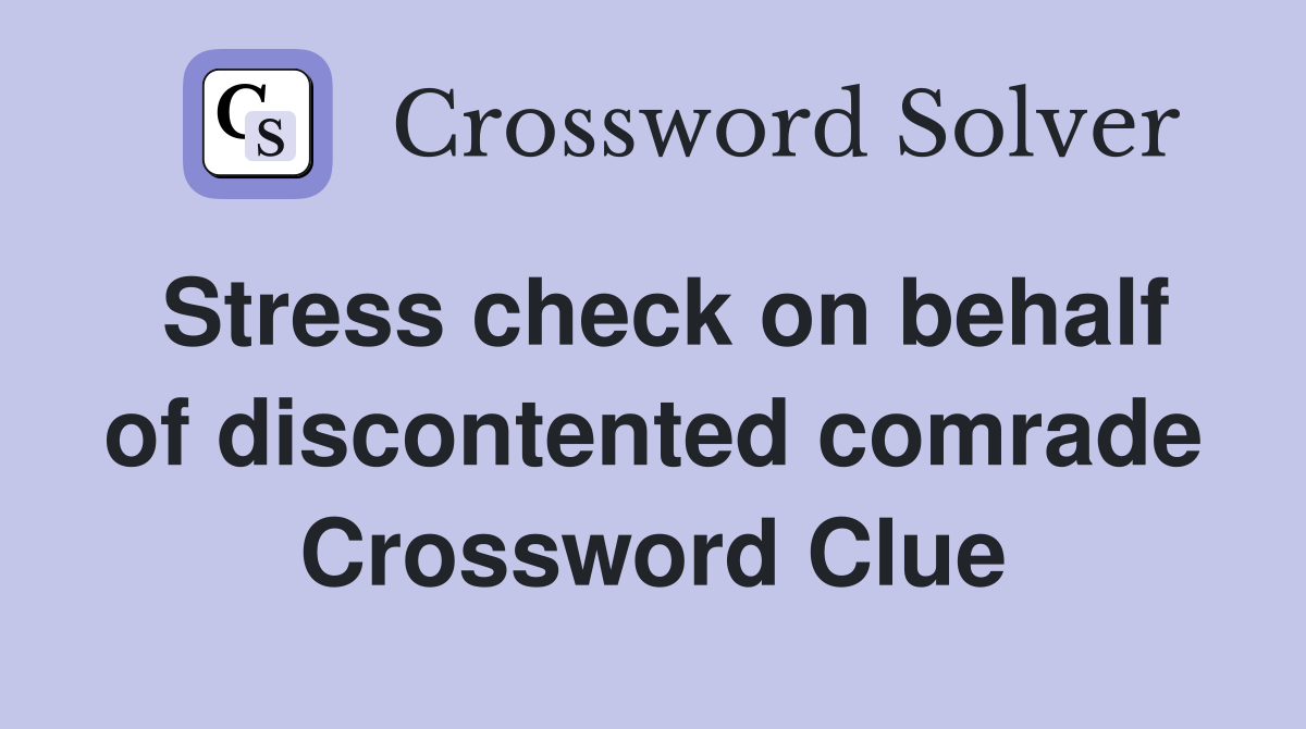 Stress check on behalf of discontented comrade Crossword Clue