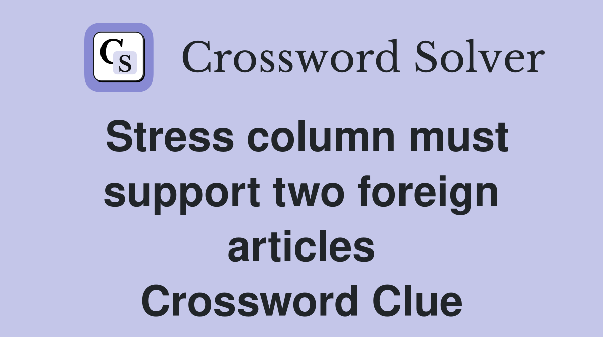 Stress column must support two foreign articles Crossword Clue