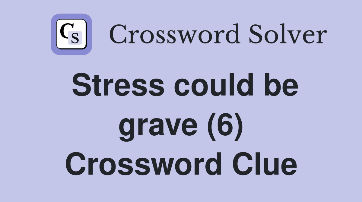 Stress could be grave (6) Crossword Clue