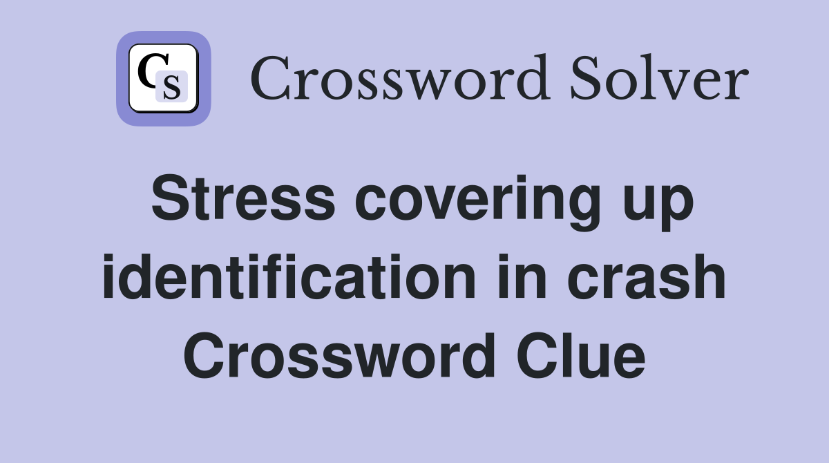 Stress covering up identification in crash Crossword Clue