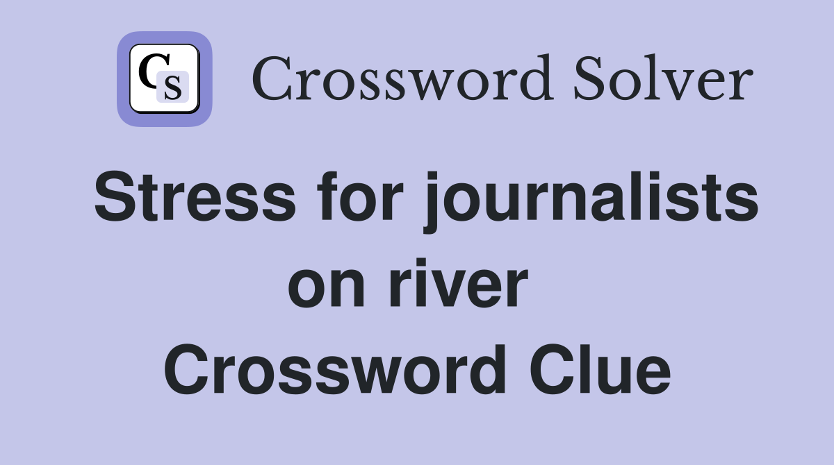 Stress for journalists on river  Crossword Clue