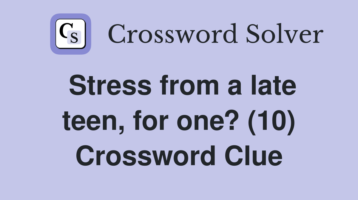 Stress from a late teen, for one? (10) Crossword Clue