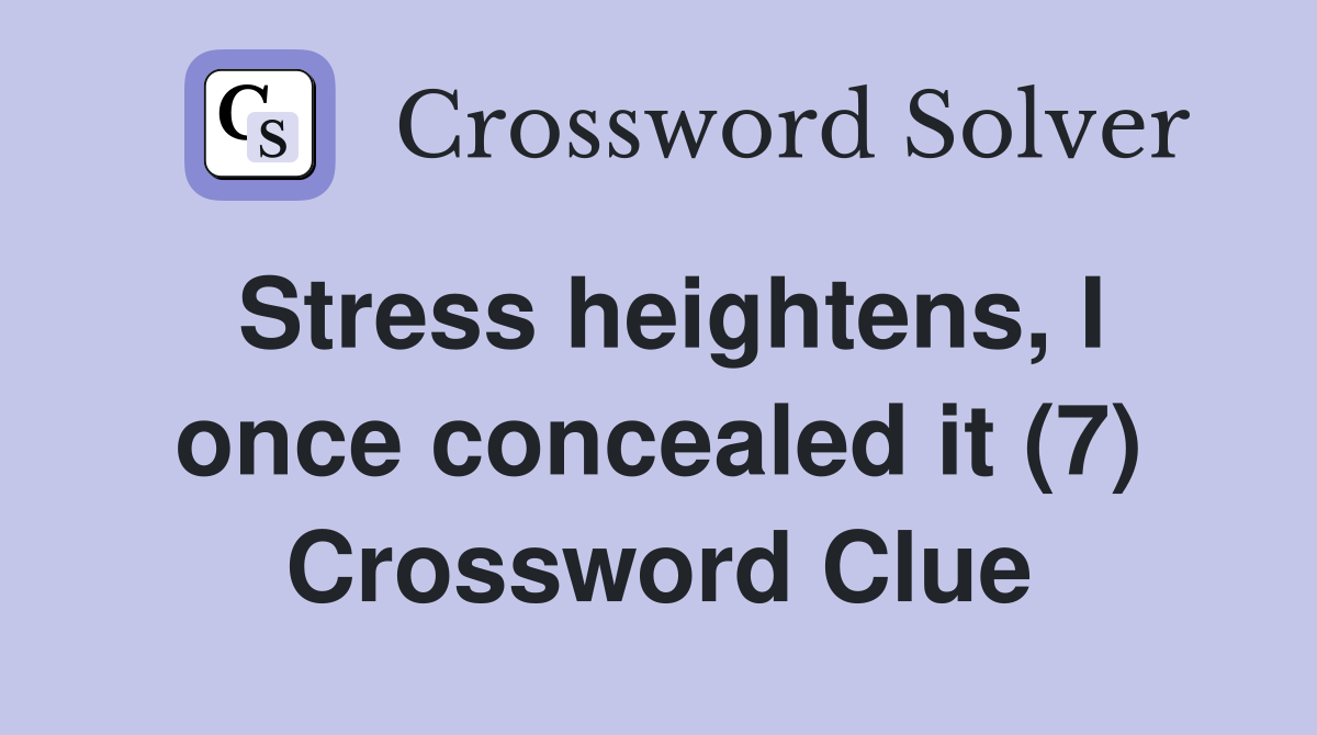 Stress heightens, I once concealed it (7) Crossword Clue