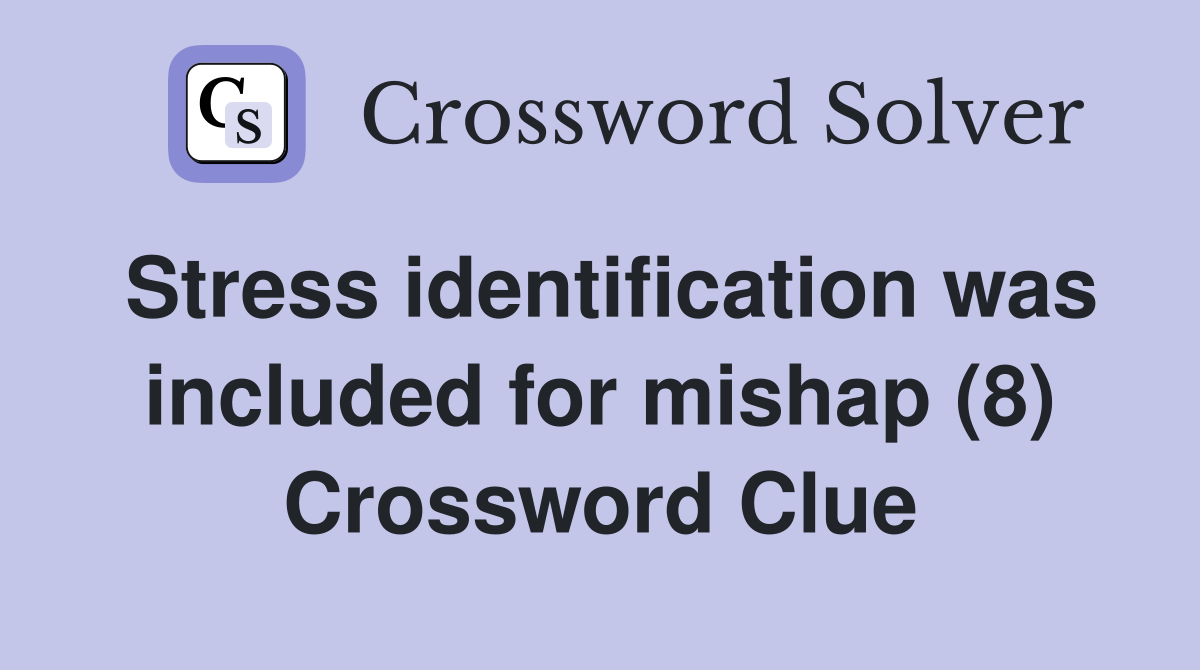 Stress identification was included for mishap (8) Crossword Clue