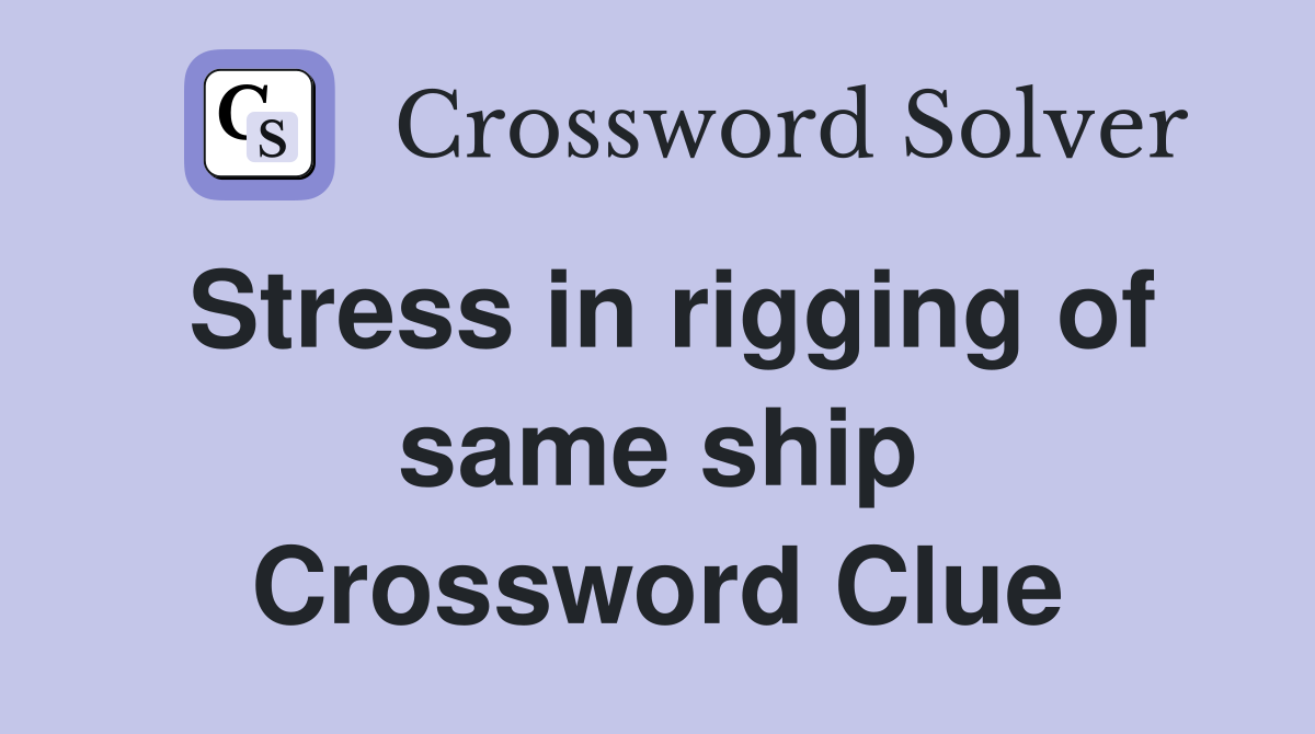 Stress in rigging of same ship Crossword Clue