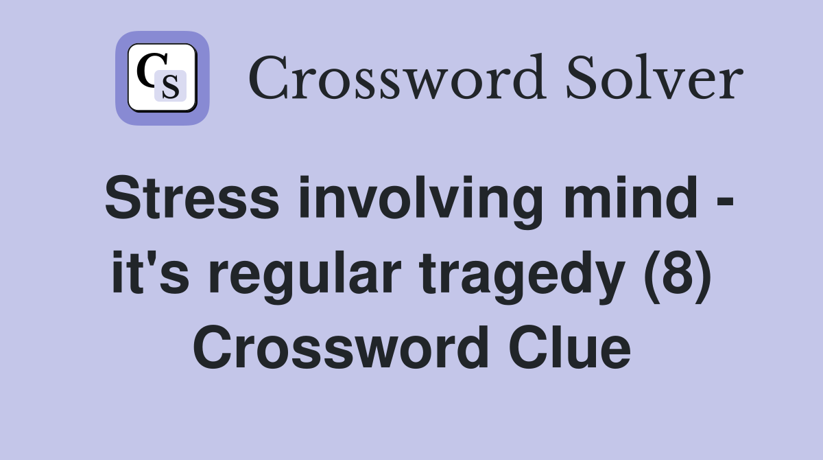 Stress involving mind - it's regular tragedy (8) Crossword Clue