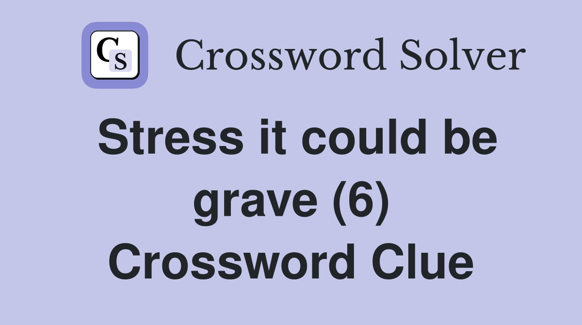 Stress it could be grave (6) Crossword Clue