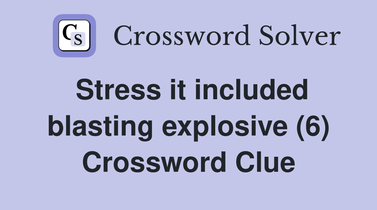 Stress it included blasting explosive (6) Crossword Clue