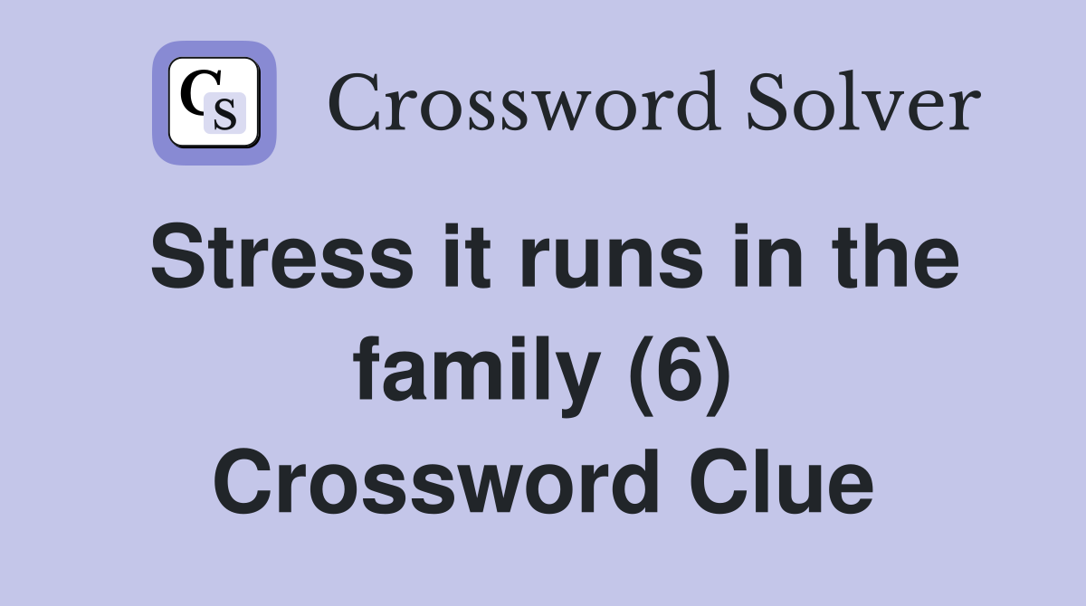 Stress it runs in the family (6) Crossword Clue