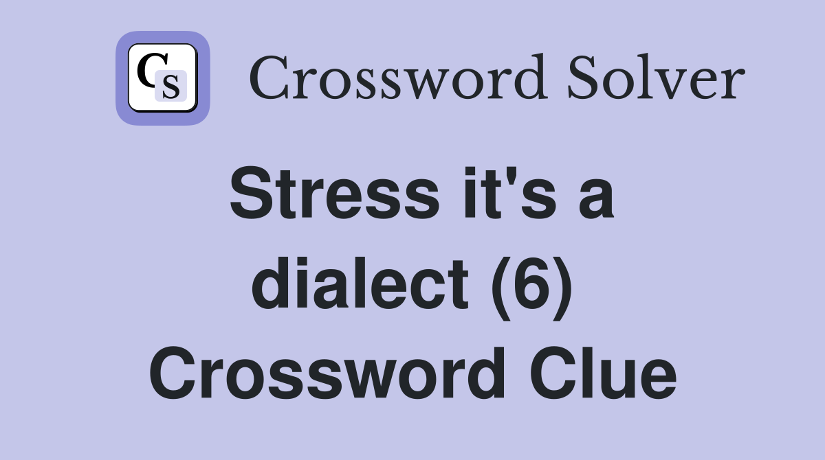 Stress it's a dialect (6) Crossword Clue