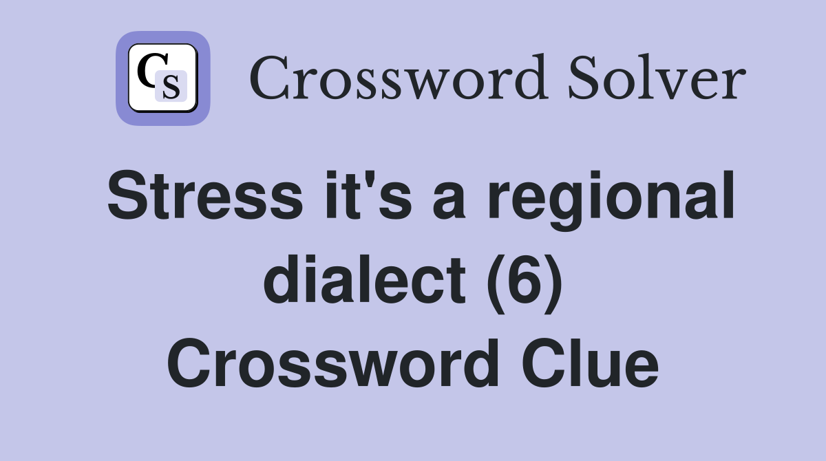 Stress it's a regional dialect (6) Crossword Clue