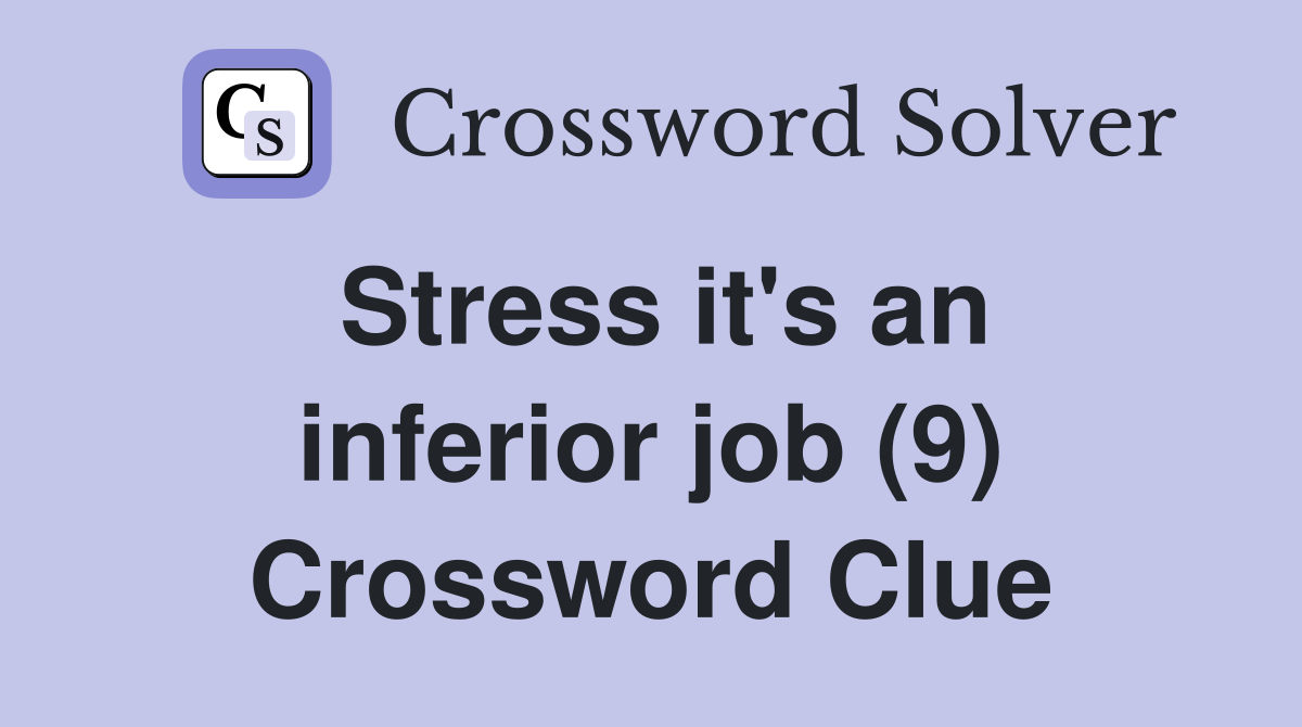 Stress it's an inferior job (9) Crossword Clue