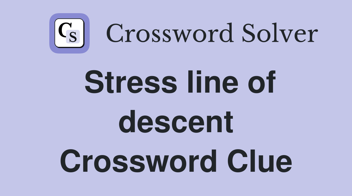 Stress line of descent Crossword Clue