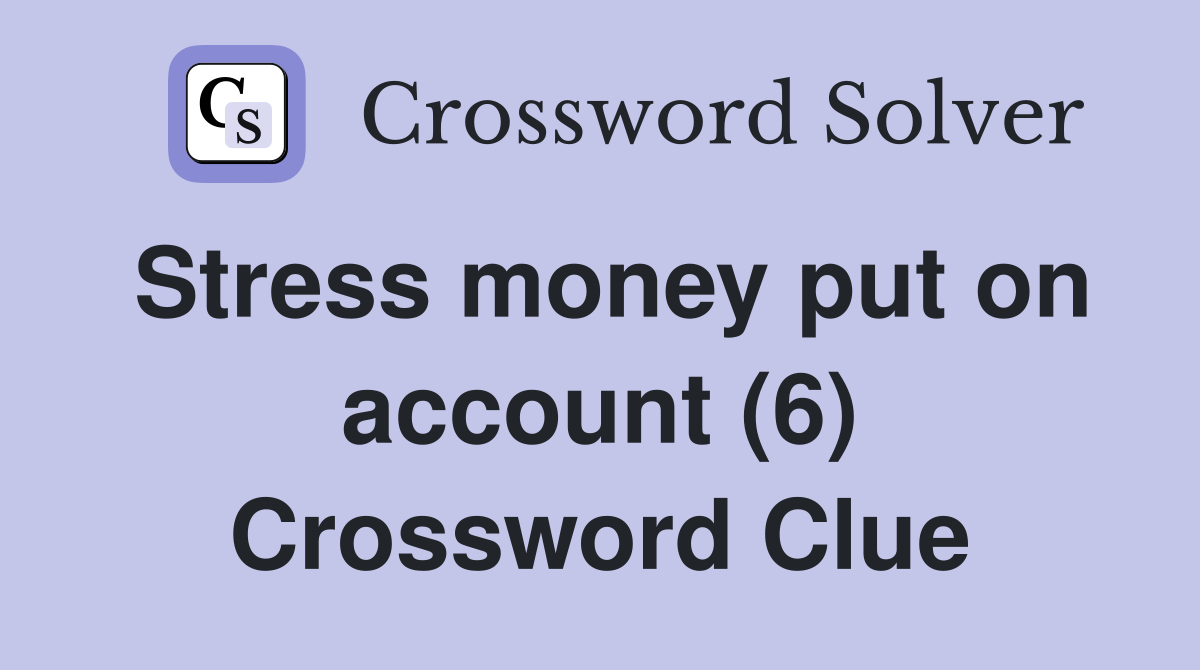 Stress money put on account (6) Crossword Clue