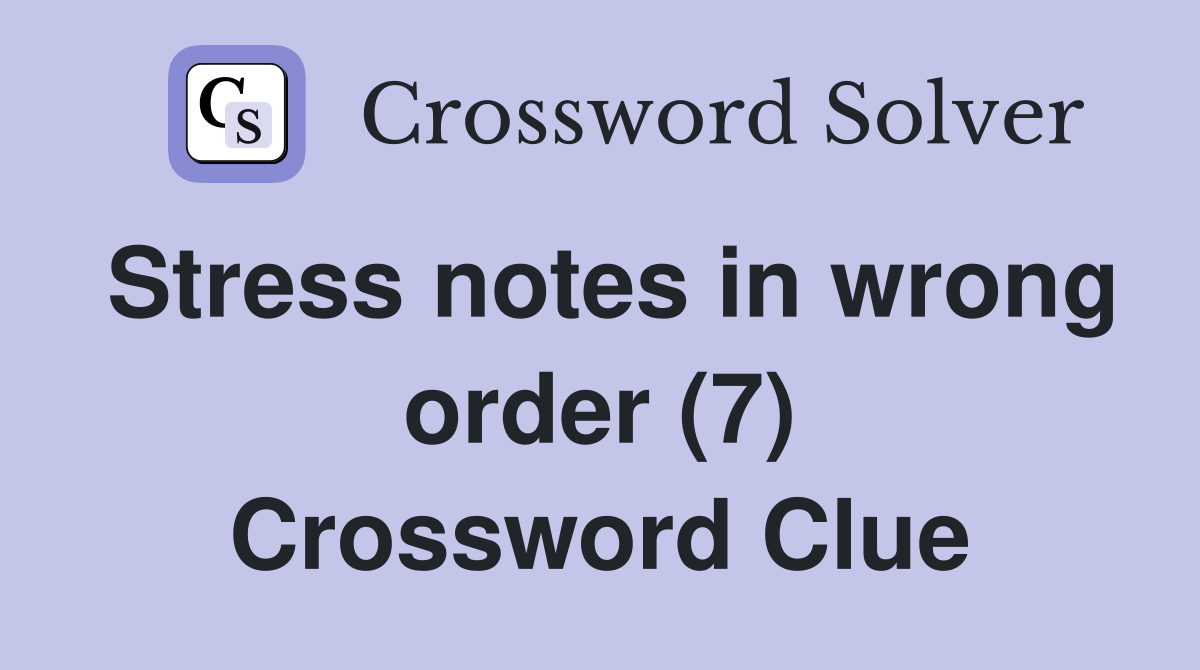 Stress notes in wrong order (7) Crossword Clue