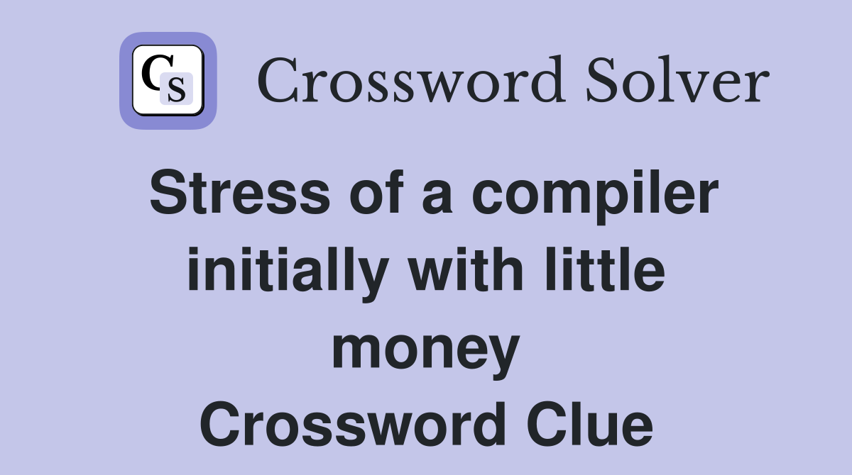Stress of a compiler initially with little money Crossword Clue