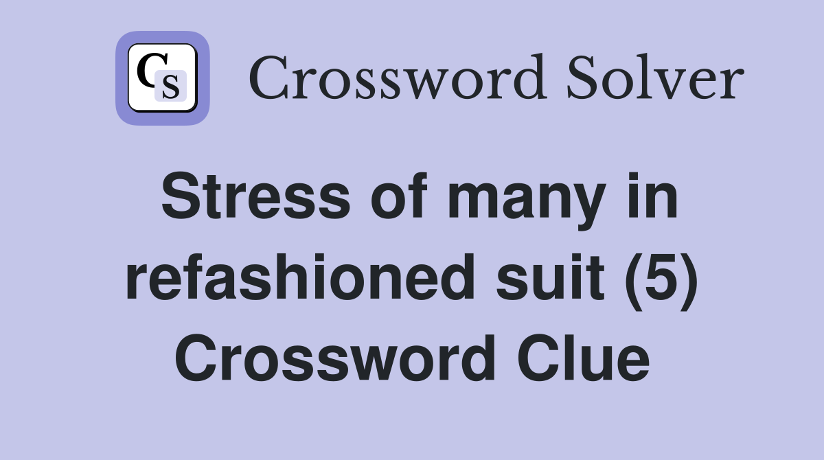 Stress of many in refashioned suit (5) Crossword Clue