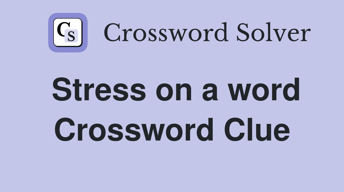 Stress on a word Crossword Clue