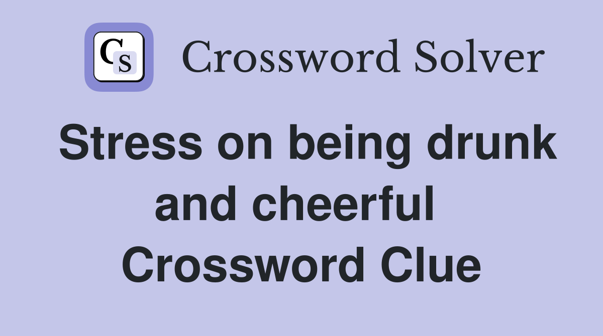 Stress on being drunk and cheerful  Crossword Clue