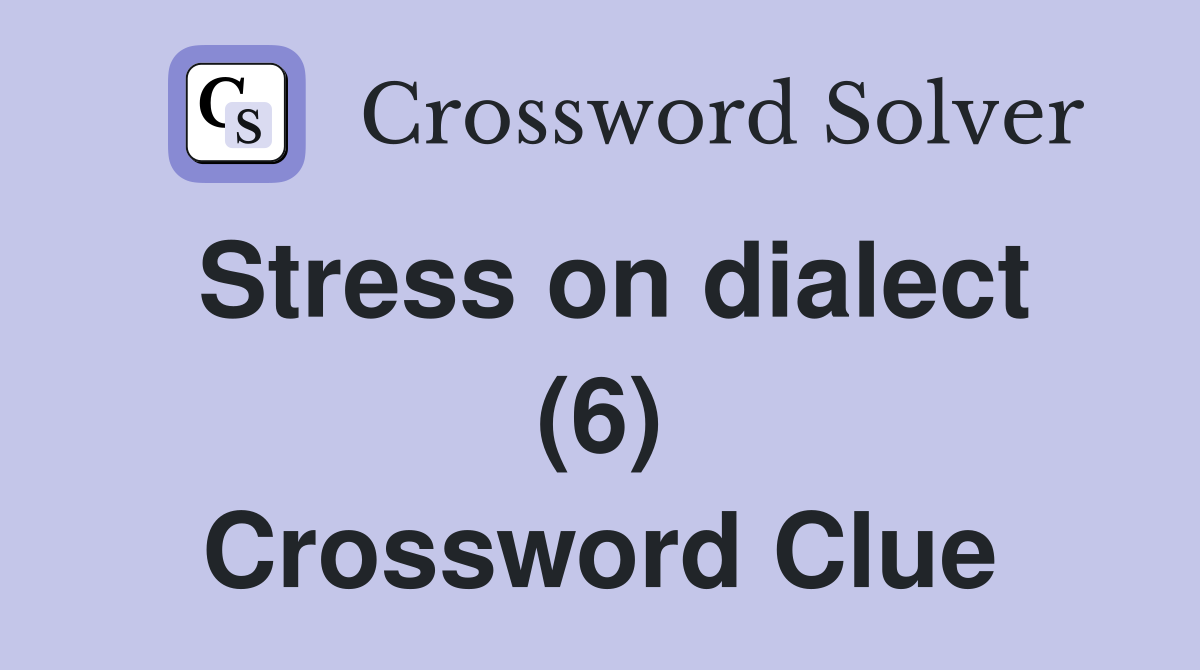 Stress on dialect (6) Crossword Clue