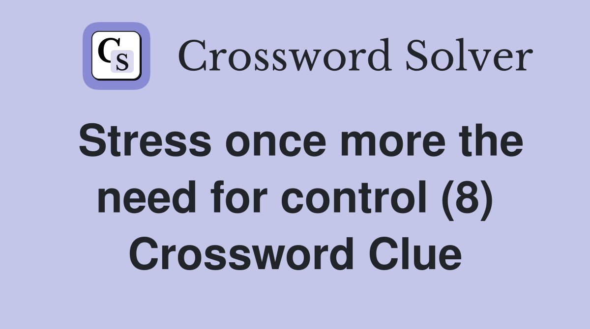 Stress once more the need for control (8) Crossword Clue
