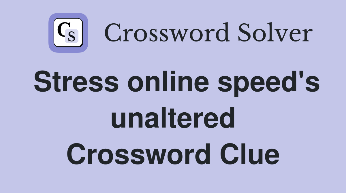 Stress online speed's unaltered Crossword Clue