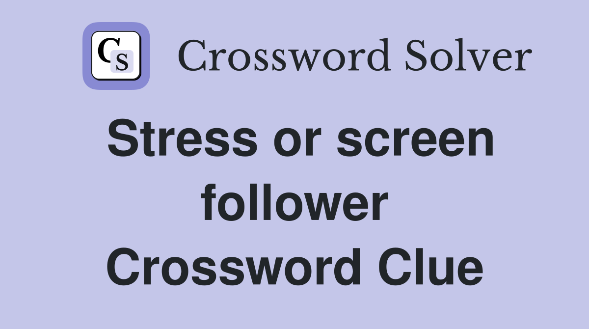 Stress or screen follower Crossword Clue