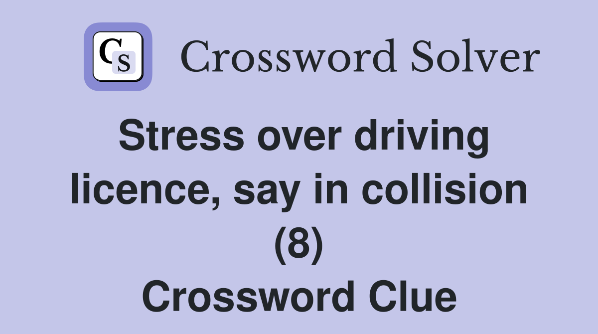 Stress over driving licence, say in collision (8) Crossword Clue