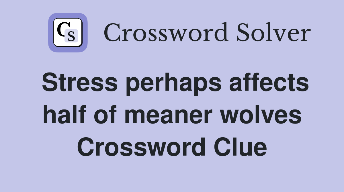 Stress perhaps affects half of meaner wolves Crossword Clue