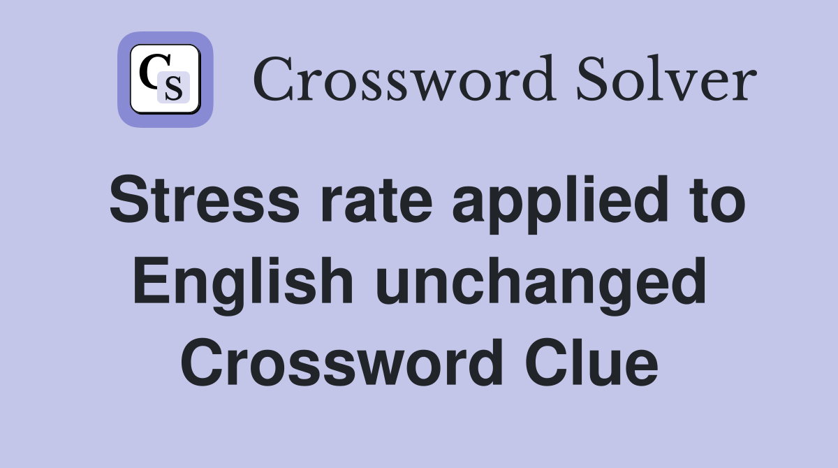 Stress rate applied to English unchanged Crossword Clue